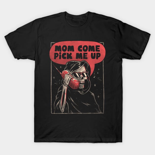 Mom Come Pick Me Up Skull Funny Gift T-Shirt by eduely